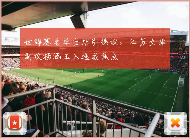 世锦赛名单出炉引热议,江苏女排副攻杨涵玉入选成焦点