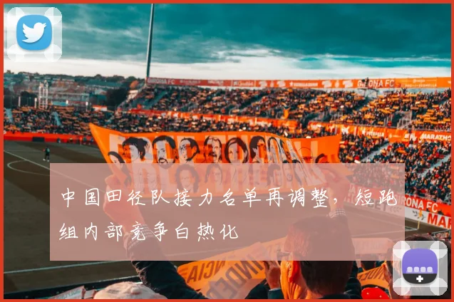 中国田径队接力名单再调整，短跑组内部竞争白热化
